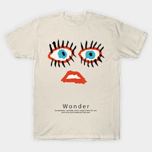 Sometimes I wonder who's really there for me and who just pretends they are T-Shirt